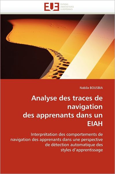 Cover for Nabila Bousbia · Analyse Des Traces De Navigation Des Apprenants Dans Un Eiah: Interprétation Des Comportements De Navigation Des Apprenants Dans Une Perspective De ... Des Styles D'apprentissage (Taschenbuch) [French edition] (2018)