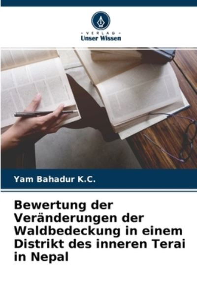 Cover for Yam Bahadur K C · Bewertung der Veranderungen der Waldbedeckung in einem Distrikt des inneren Terai in Nepal (Paperback Bog) (2021)