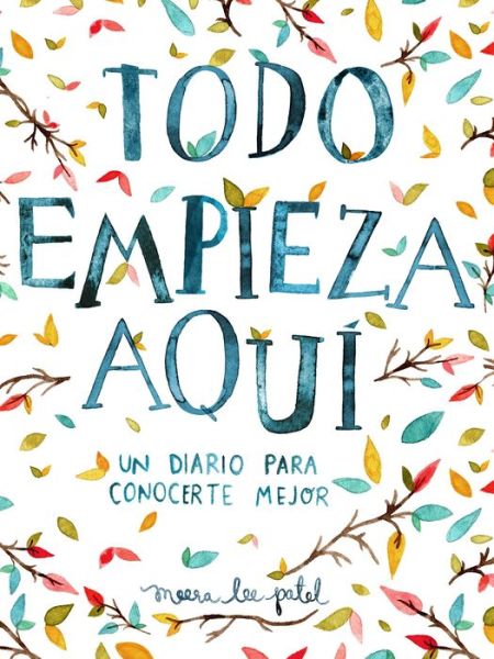 Cover for Meera Lee Patel · Todo empieza aqui / Start Where You Are: A Journal for Self-Exploration: Un diario para conocerte mejor (Paperback Book) (2017)