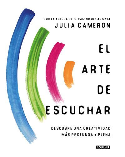 Cover for Julia Cameron · Arte de Escuchar. Descubre una Creatividad Más Profunda y Plena / the Listening Path (Buch) (2022)