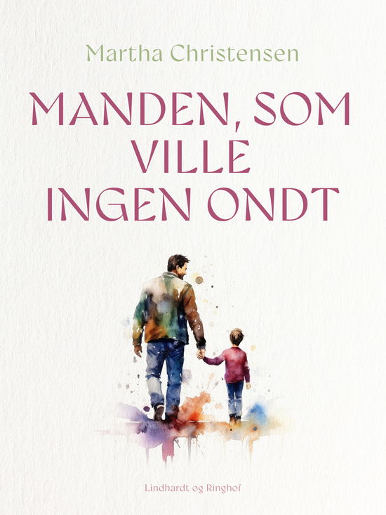 Cover for Martha Christensen · Manden, som ville ingen ondt (Sewn Spine Book) [1. wydanie] (2024)