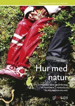 Hur med natur : att utforska och inspireras av naturen i förskola och förskoleklass - Austli Linn - Books - Gleerup - 9789140673633 - June 1, 2012