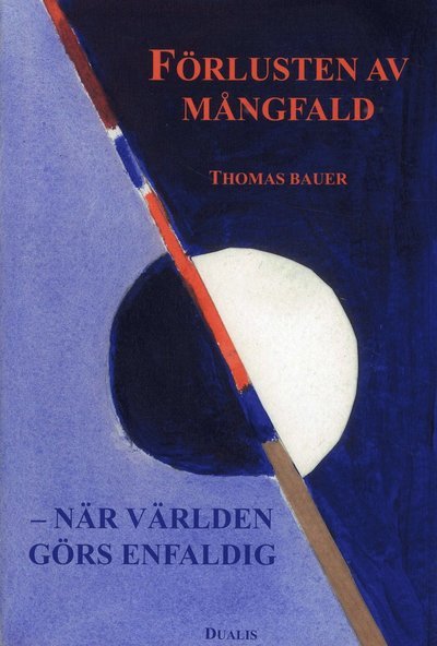 Cover for Thomas Bauer · Förlusten av mångfald : när världen görs enfaldig (Inbunden Bok) (2019)