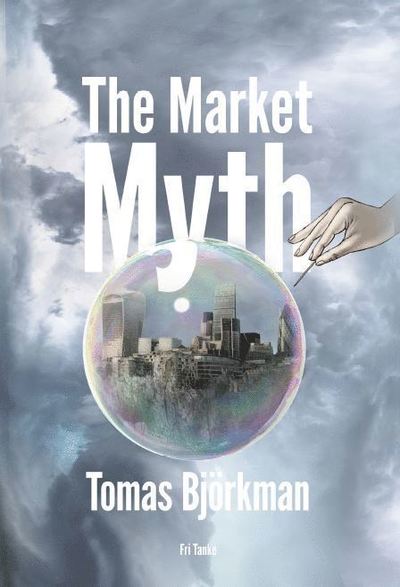 Cover for Tomas Björkman · The market myth (Bound Book) (2016)