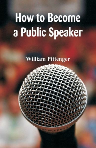 How to Become a Public Speaker - William Pittenger - Books - Alpha Edition - 9789352971633 - October 1, 2018