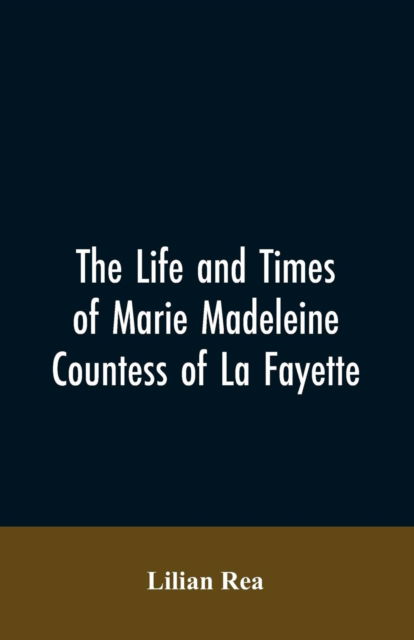 Cover for Lilian Rea · The Life And Times Of Marie Madeleine Countess Of La Fayette (Paperback Bog) (2019)