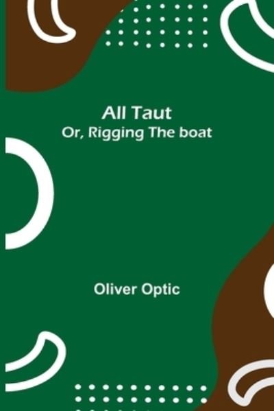 Cover for Oliver Optic · All Taut; or, Rigging the boat (Taschenbuch) (2021)