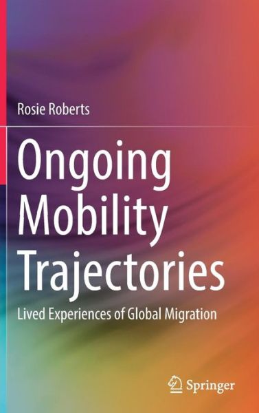 Cover for Rosie Roberts · Ongoing Mobility Trajectories: Lived Experiences of Global Migration (Hardcover Book) [1st ed. 2019 edition] (2019)