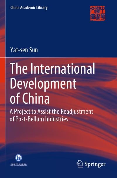 Cover for Yat-sen Sun · The International Development of China: A Project to Assist the Readjustment of Post-Bellum Industries - China Academic Library (Paperback Book) [1st ed. 2021 edition] (2022)