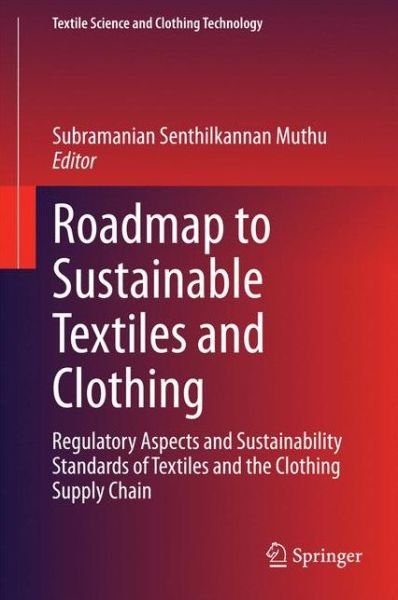 Cover for Subramanian Senthilkannan Muthu · Roadmap to Sustainable Textiles and Clothing: Regulatory Aspects and Sustainability Standards of Textiles and the Clothing Supply Chain - Textile Science and Clothing Technology (Inbunden Bok) [2015 edition] (2014)