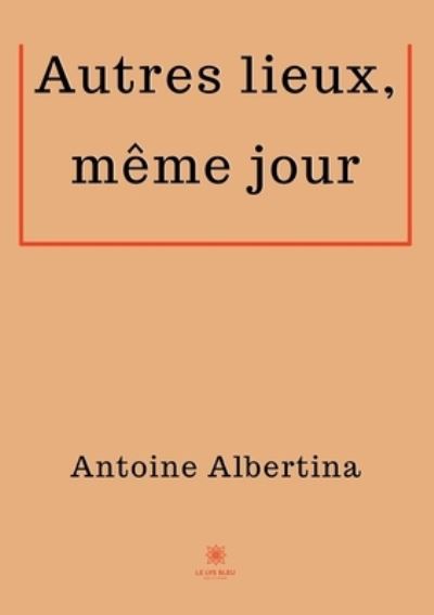 Cover for Antoine Albertina · Autres lieux, meme jour (Taschenbuch) (2021)