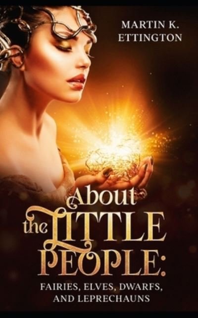 About the Little People: Fairies, Elves, Dwarfs, and Leprechauns - Martin K Ettington - Books - Independently Published - 9798410653633 - January 31, 2022