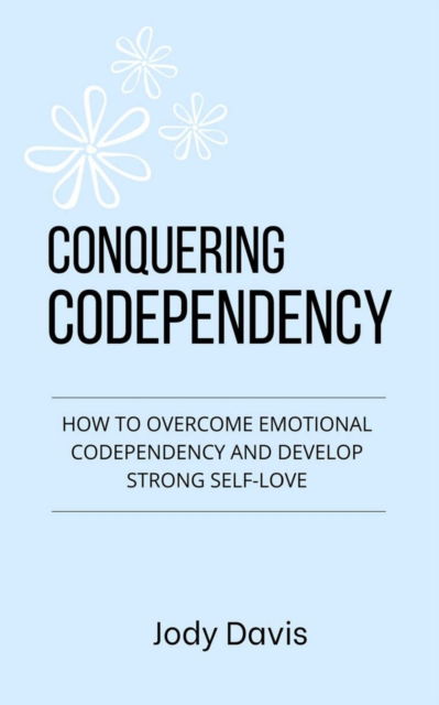 Cover for Jody Davis · Conquering Codependency: How to Overcome Emotional Codependency and Develop Strong Self-Love (Paperback Book) (2021)