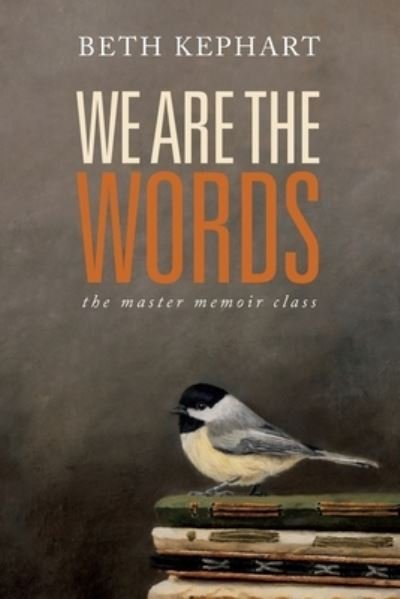 Cover for Beth Kephart · We Are the Words: the master memoir class (Paperback Book) (2021)