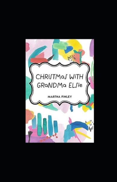 Cover for Martha Finley · Christmas with Grandma Elsie illustrated (Paperback Book) (2020)