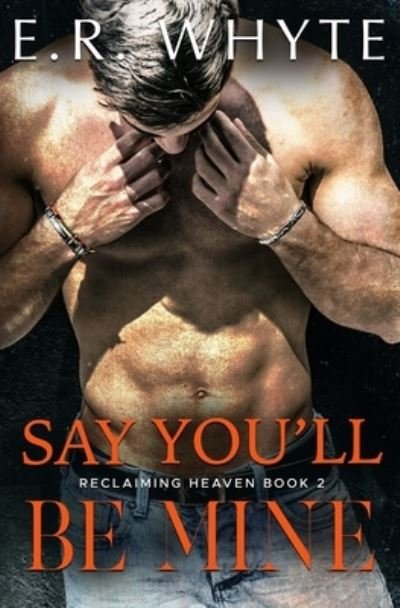 Cover for Whyte E.R. Whyte · Say You'll Be Mine: Book 2 of the Reclaiming Heaven Duet - Reclaiming Heaven (Paperback Book) (2020)