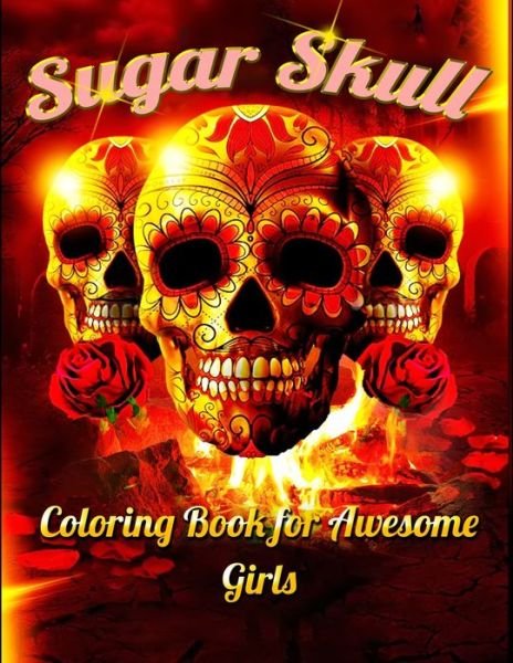 Sugar Skull Coloring Book for Awesome Girls - Masab Press House - Books - Independently Published - 9798604355633 - January 25, 2020
