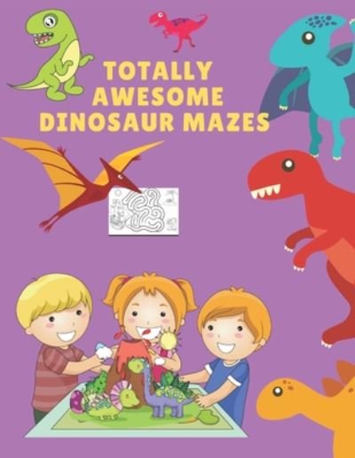 Cover for Alison Jenn Journals · Totally Awesome Dinosaur Mazes: Mazes for Kids Ages 4-8 (Paperback Book) (2020)