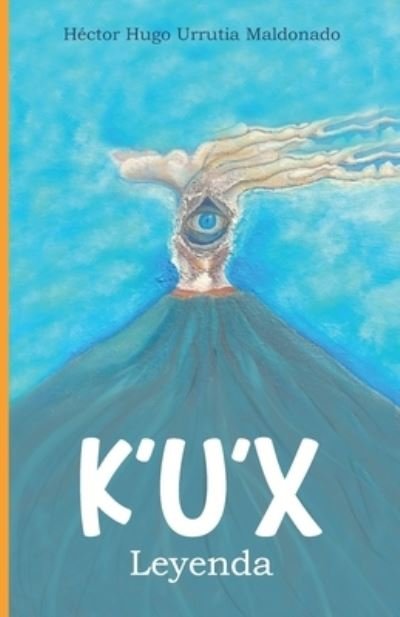 Cover for Urrutia Hector Hugo Urrutia · K'U'X: Leyenda (Paperback Book) (2022)
