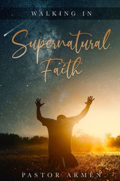 Cover for Pastor Armen Takhmizyan · Walking In Supernatural Faith (Paperback Book) (2022)