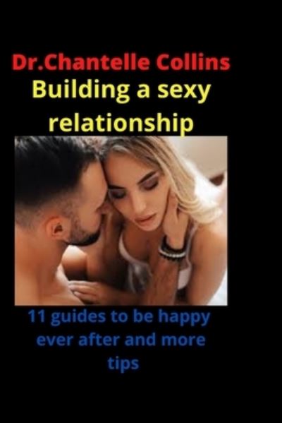 Cover for Chantelle Collins · Building a sexy relationship with your partner: 11 Guides to be happy ever after and more tips (Paperback Book) (2022)