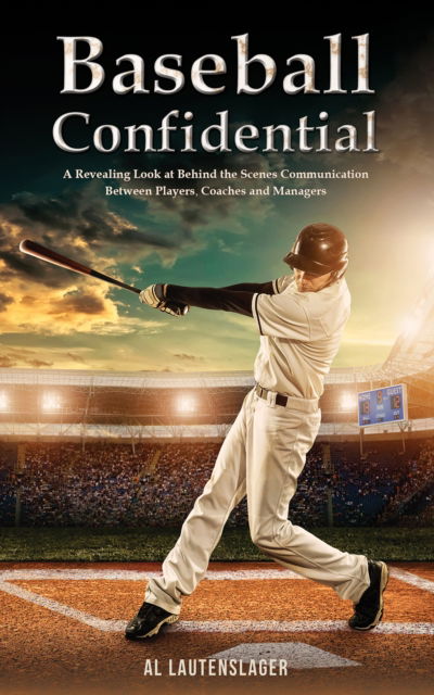 Cover for Al Lautenslager · Baseball Confidential: A Revealing Look at Behind the Scenes Communication Between Players, Coaches and Managers (Paperback Book) (2024)