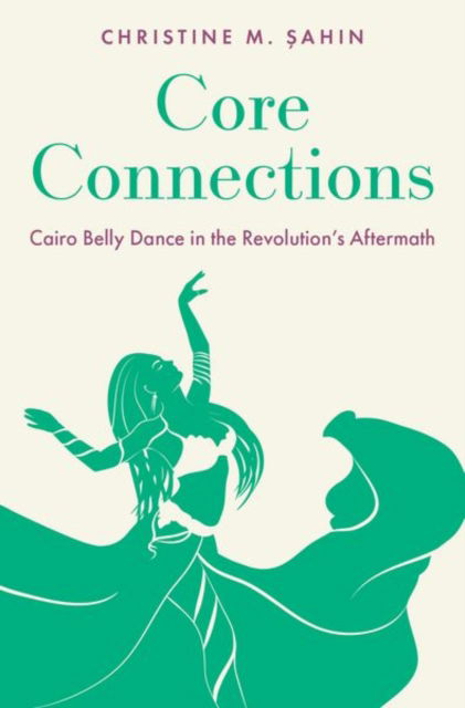 Sahin, Christine M. (Acting Assistant Professor of Dance, Acting Assistant Professor of Dance, University of Washington in Seattle) · Core Connections: Cairo Belly Dance in the Revolution's Aftermath (Paperback Bog) (2024)