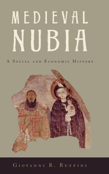Cover for Ruffini, Giovanni R. (Assistant Professor of History and Classical Studies, Assistant Professor of History and Classical Studies, Fairfield University) · Medieval Nubia: A Social and Economic History (Innbunden bok) (2012)