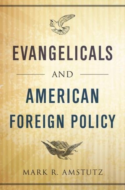 Cover for Amstutz, Mark R. (Professor of Political Science, Professor of Political Science, Wheaton College, Wheaton, IL, USA) · Evangelicals and American Foreign Policy (Hardcover bog) (2013)