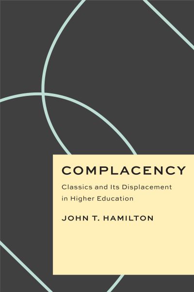 Cover for John T. Hamilton · Complacency: Classics and Its Displacement in Higher Education - Critical Antiquities (Hardcover Book) (2022)