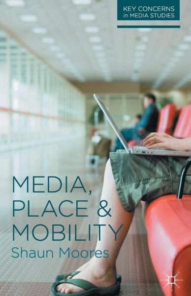 Cover for Moores, Shaun (University of Sunderland, Sunderland) · Media, Place and Mobility - Key Concerns in Media Studies (Taschenbuch) (2012)