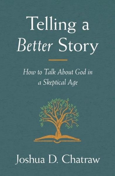 Cover for Josh Chatraw · Telling a Better Story: How to Talk About God in a Skeptical Age (Paperback Bog) (2020)