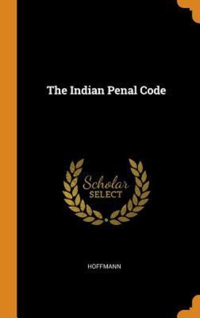 The Indian Penal Code - Hoffmann - Books - Franklin Classics Trade Press - 9780344181634 - October 25, 2018