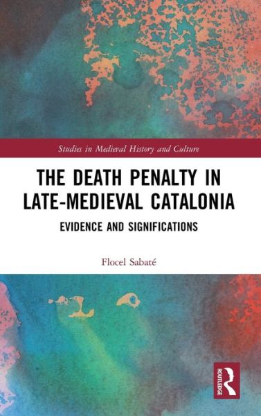 Cover for Flocel Sabate · The Death Penalty in Late-Medieval Catalonia: Evidence and Significations - Studies in Medieval History and Culture (Hardcover Book) (2019)