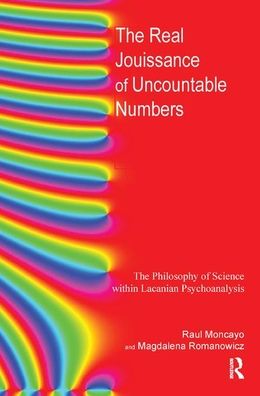 Cover for Raul Moncayo · The Real Jouissance of Uncountable Numbers: The Philosophy of Science within Lacanian Psychoanalysis (Hardcover Book) (2019)