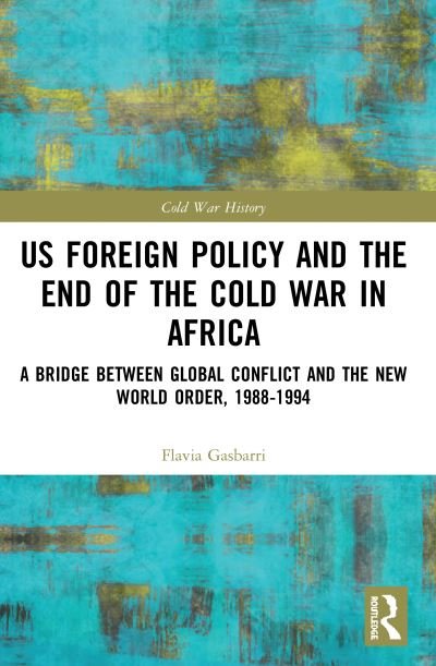 Cover for Flavia Gasbarri · US Foreign Policy and the End of the Cold War in Africa: A Bridge between Global Conflict and the New World Order, 1988-1994 - Cold War History (Paperback Book) (2021)