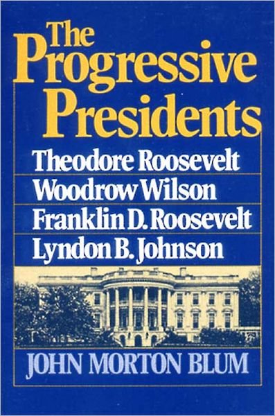Cover for John Morton Blum · The Progressive Presidents: Theodore Roosevelt, Woodrow Wilson, Franklin D. Roosevelt, Lyndon B. Johnson (Taschenbuch) [New edition] (1982)