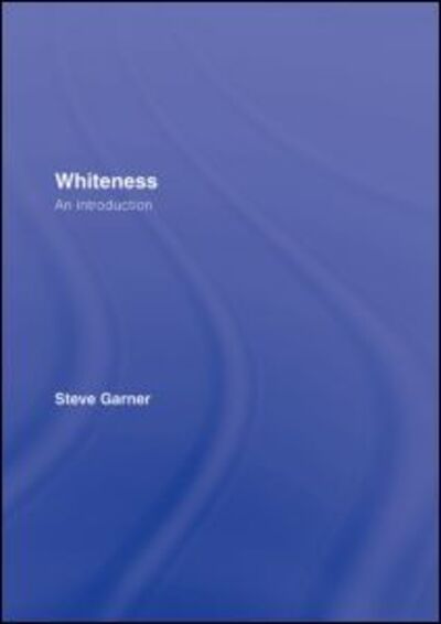 Cover for Garner, Steve (University of the West of England, Bristol, UK) · Whiteness: An Introduction (Hardcover Book) (2007)