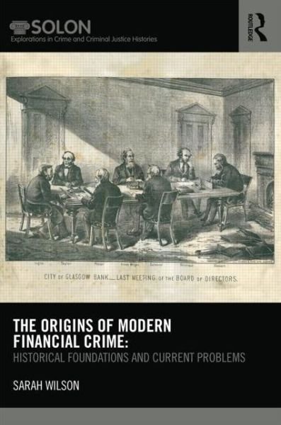 Cover for Sarah Wilson · The Origins of Modern Financial Crime: Historical foundations and current problems in Britain - Routledge SOLON Explorations in Crime and Criminal Justice Histories (Gebundenes Buch) (2014)
