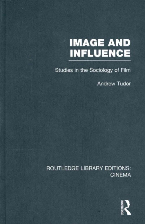 Cover for Tudor, Andrew (University of York, UK) · Image and Influence: Studies in the Sociology of Film - Routledge Library Editions: Cinema (Gebundenes Buch) (2013)