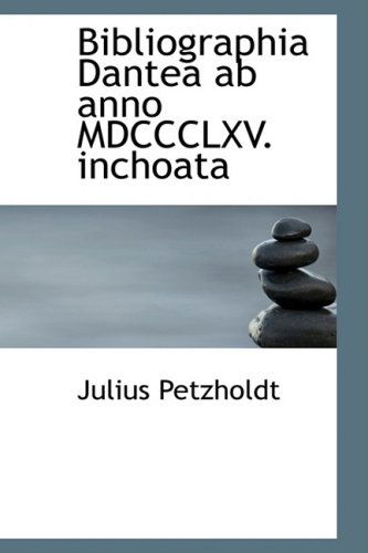 Bibliographia Dantea Ab Anno Mdccclxv. Inchoata - Julius Petzholdt - Kirjat - BiblioLife - 9780554678634 - keskiviikko 20. elokuuta 2008