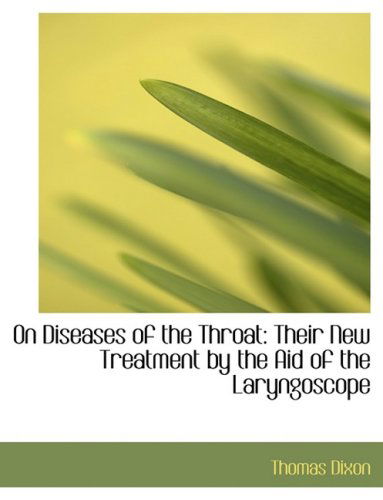 Cover for Thomas Dixon · On Diseases of the Throat: Their New Treatment by the Aid of the Laryngoscope (Paperback Book) [Large Print, Large Type edition] (2008)