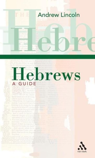 Hebrews: A Guide - Andrew Lincoln - Kirjat - Bloomsbury Publishing PLC - 9780567043634 - torstai 20. huhtikuuta 2006