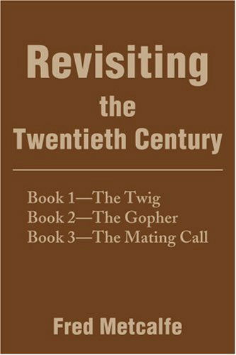 Cover for Fred Metcalfe · Revisiting the Twentieth Century: Book 1-the Twigbook 2-the Gopherbook 3-the Mating Call (Paperback Book) (2001)
