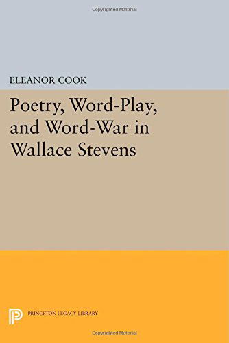 Cover for Eleanor Cook · Poetry, Word-Play, and Word-War in Wallace Stevens - Princeton Legacy Library (Paperback Book) (2014)