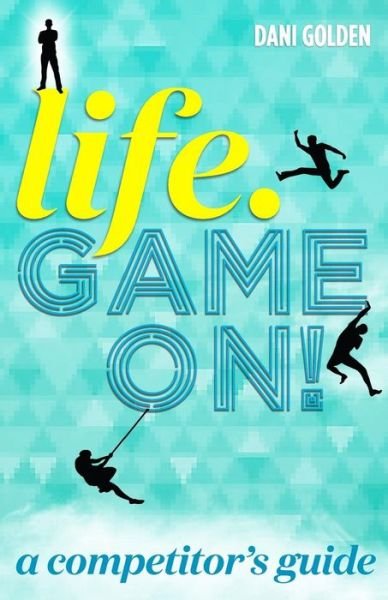 Cover for Dani Golden · Life. Game On!: a Competitor's Guide (Paperback Book) (2015)