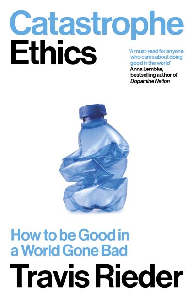 Cover for Travis Rieder · Catastrophe Ethics: How to Be Good in a World Gone Bad (Paperback Book) (2025)