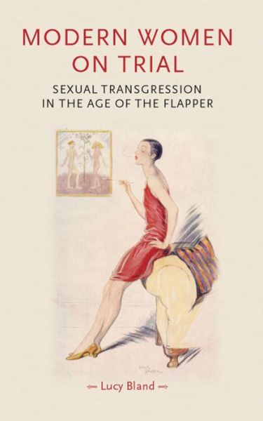 Cover for Lucy Bland · Modern Women on Trial: Sexual Transgression in the Age of the Flapper - Gender in History (Hardcover Book) (2013)