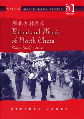 Ritual and Music of North China: Shawm Bands in Shanxi - SOAS Studies in Music - Stephen Jones - Książki - Taylor & Francis Ltd - 9780754661634 - 28 listopada 2007