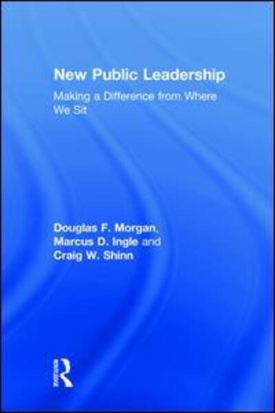 Cover for Morgan, Douglas F. (Portland State University, USA) · New Public Leadership: Making a Difference from Where We Sit (Hardcover Book) (2018)